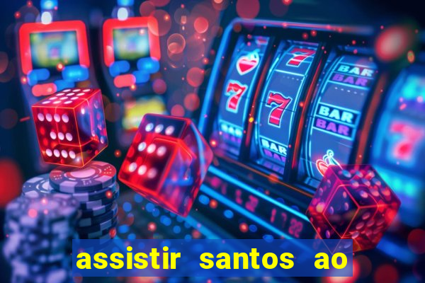 assistir santos ao vivo futemax